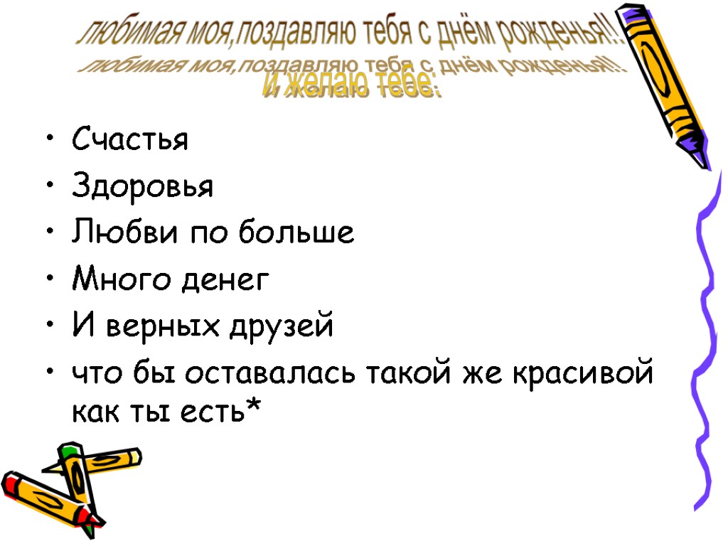 Счастья Здоровья Любви по больше Много денег И верных друзей что бы оставалась такой